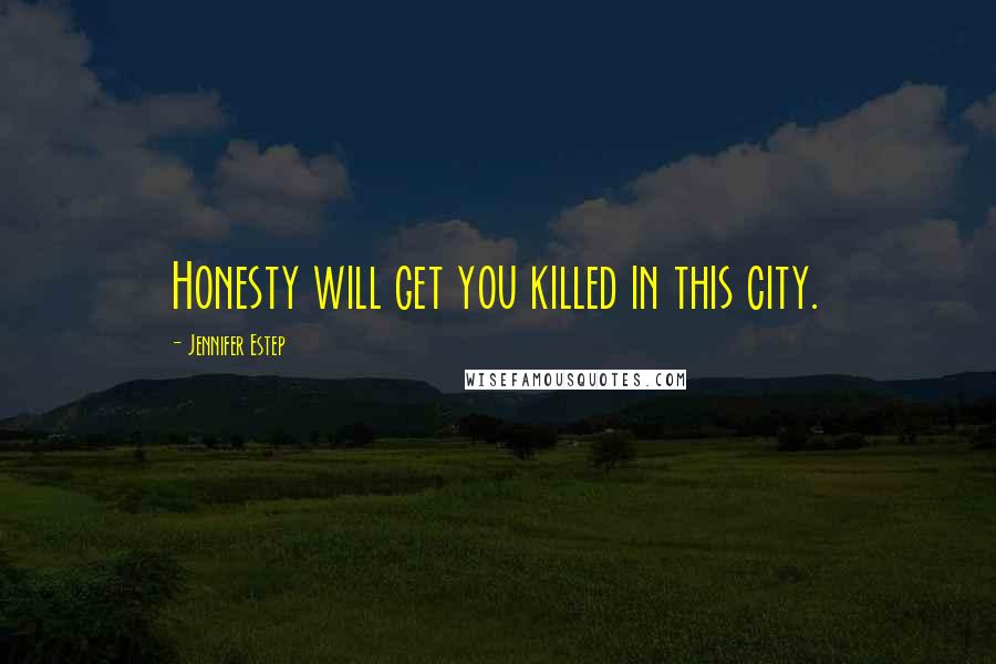 Jennifer Estep Quotes: Honesty will get you killed in this city.