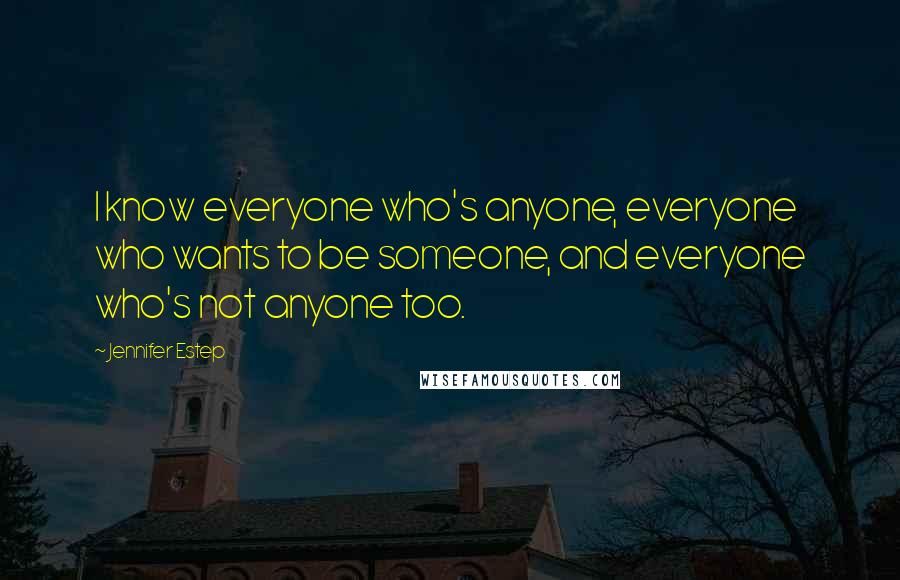 Jennifer Estep Quotes: I know everyone who's anyone, everyone who wants to be someone, and everyone who's not anyone too.