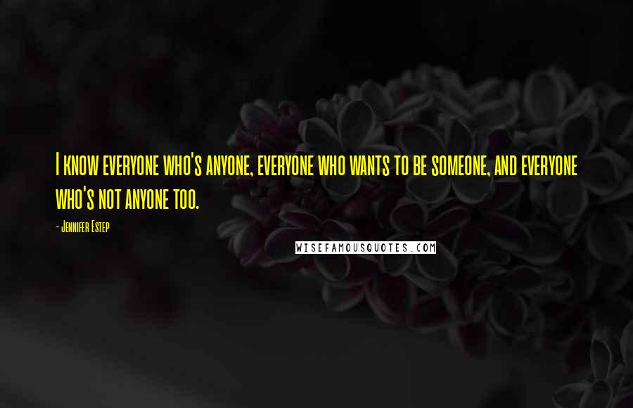 Jennifer Estep Quotes: I know everyone who's anyone, everyone who wants to be someone, and everyone who's not anyone too.