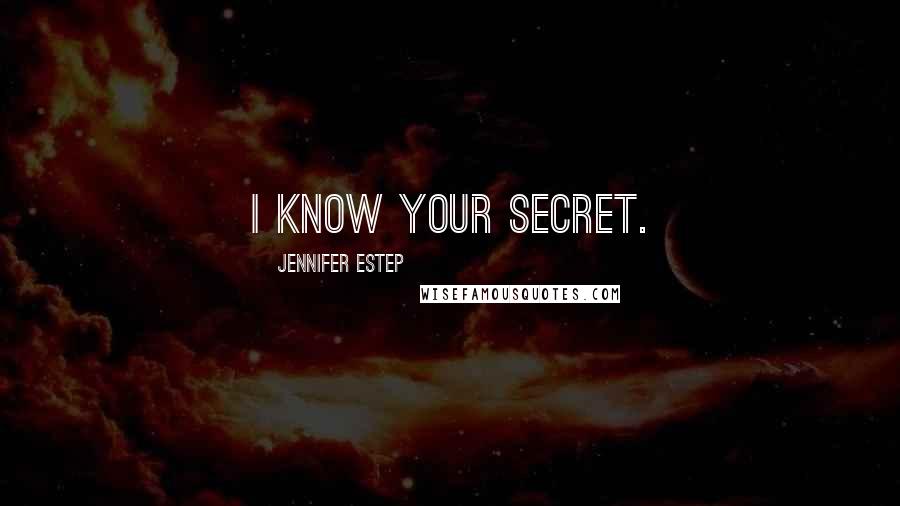 Jennifer Estep Quotes: I know your secret.