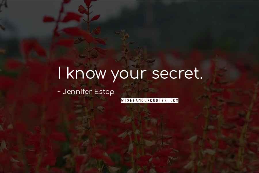 Jennifer Estep Quotes: I know your secret.