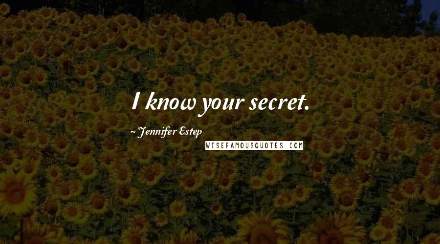 Jennifer Estep Quotes: I know your secret.