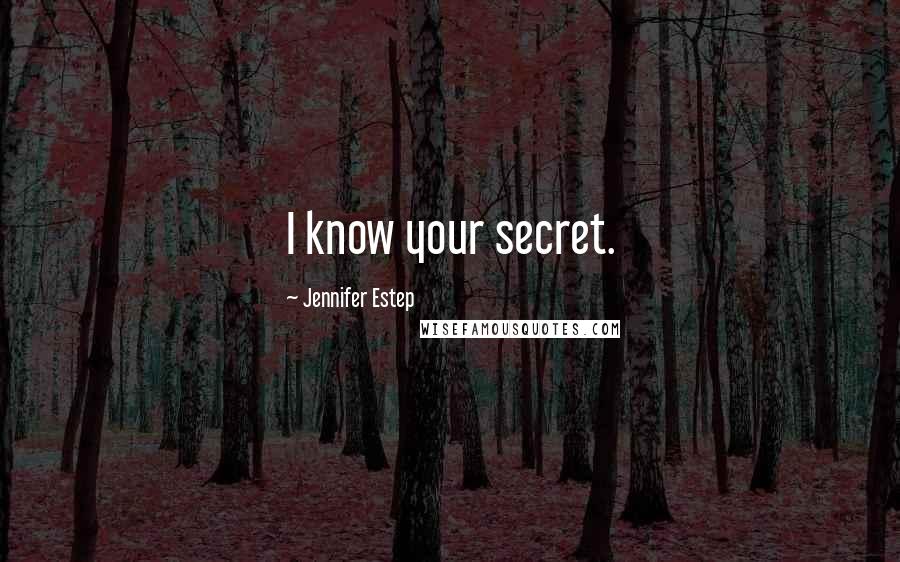Jennifer Estep Quotes: I know your secret.