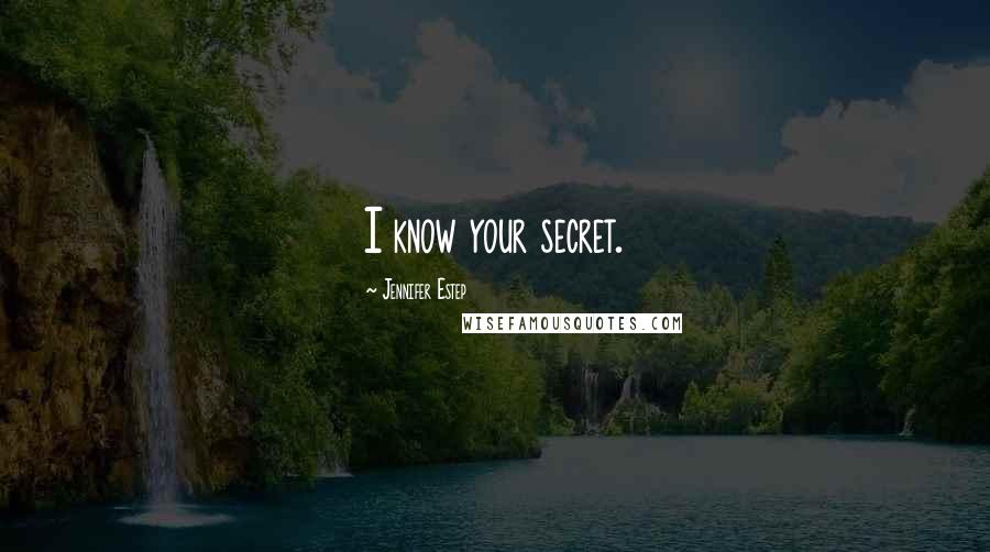 Jennifer Estep Quotes: I know your secret.