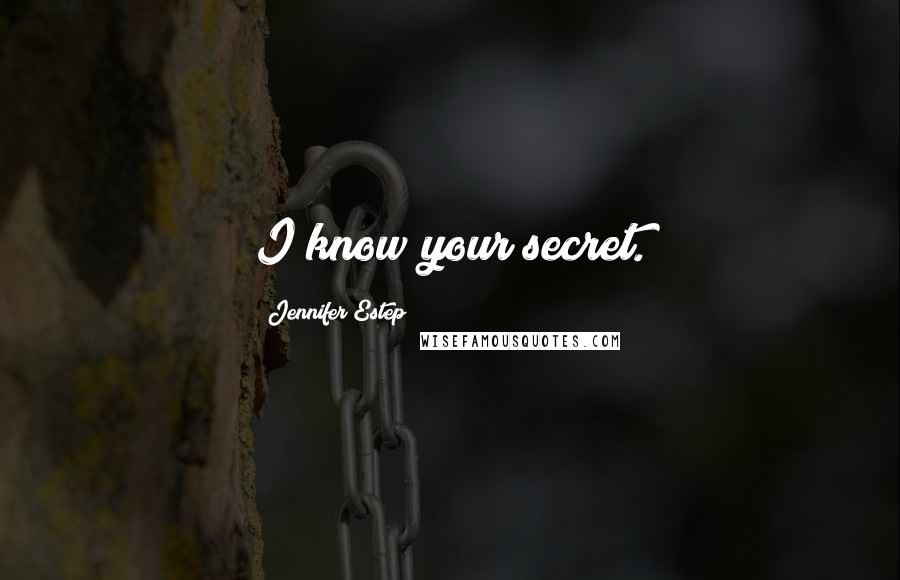 Jennifer Estep Quotes: I know your secret.