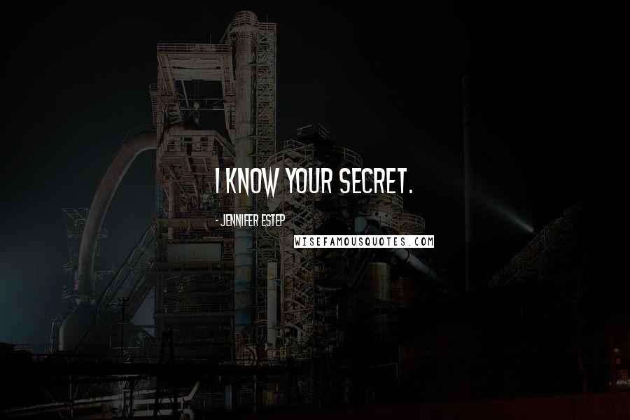 Jennifer Estep Quotes: I know your secret.
