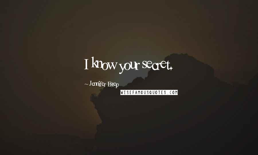 Jennifer Estep Quotes: I know your secret.