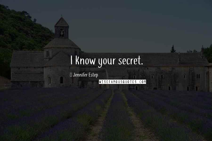 Jennifer Estep Quotes: I know your secret.