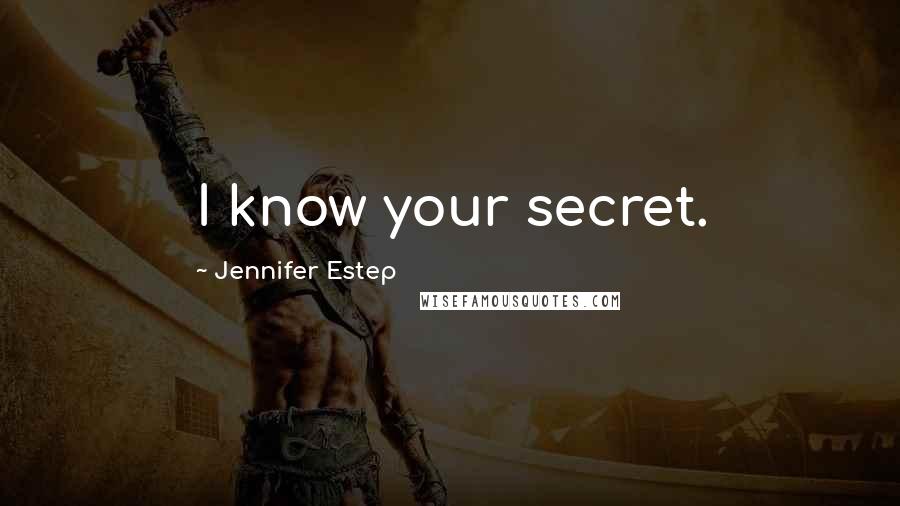 Jennifer Estep Quotes: I know your secret.