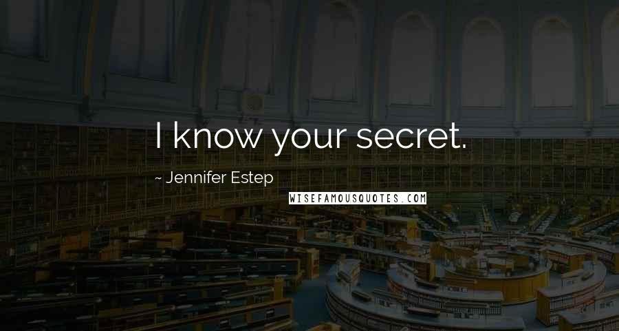 Jennifer Estep Quotes: I know your secret.