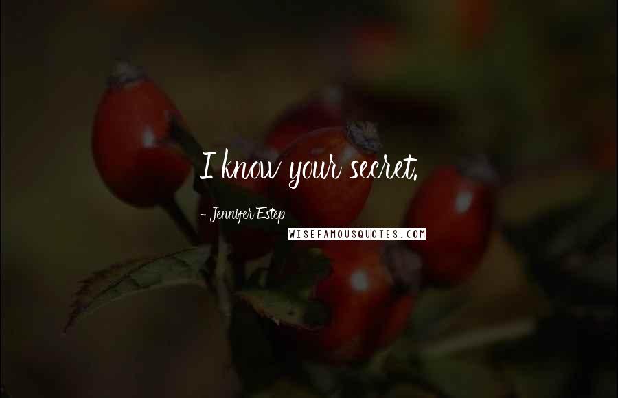 Jennifer Estep Quotes: I know your secret.