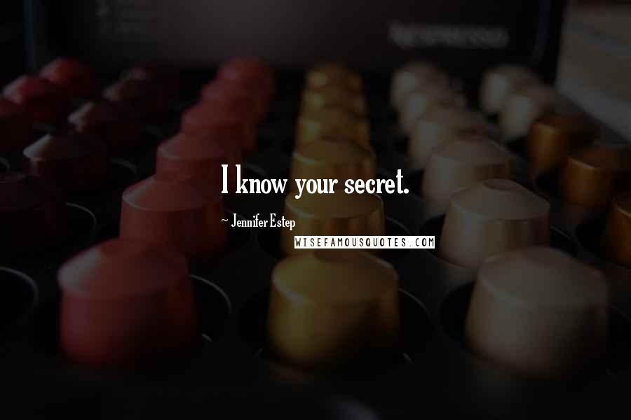 Jennifer Estep Quotes: I know your secret.