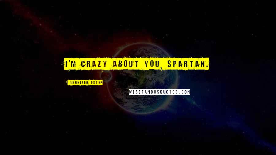 Jennifer Estep Quotes: I'm crazy about you, Spartan.