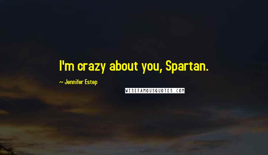 Jennifer Estep Quotes: I'm crazy about you, Spartan.