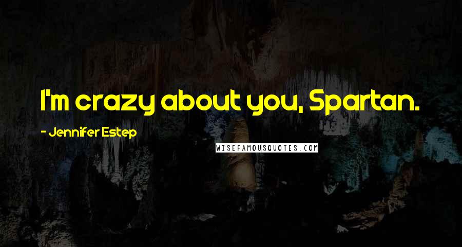 Jennifer Estep Quotes: I'm crazy about you, Spartan.