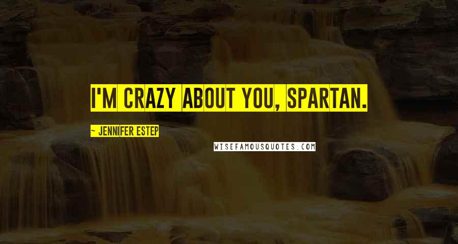 Jennifer Estep Quotes: I'm crazy about you, Spartan.