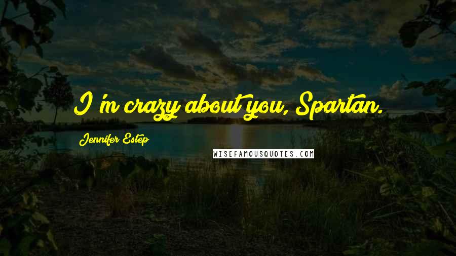 Jennifer Estep Quotes: I'm crazy about you, Spartan.