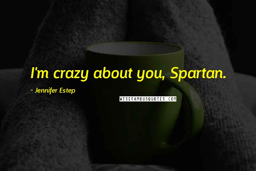 Jennifer Estep Quotes: I'm crazy about you, Spartan.