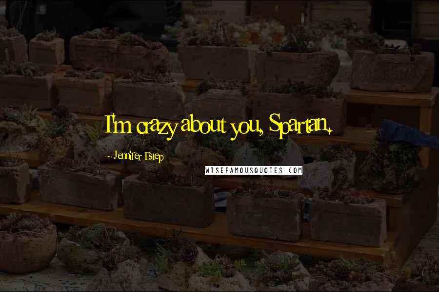 Jennifer Estep Quotes: I'm crazy about you, Spartan.