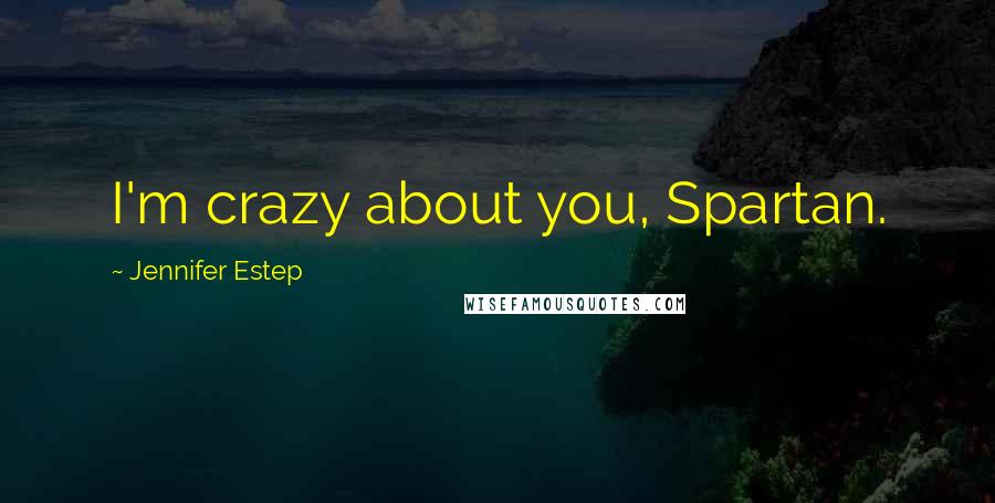 Jennifer Estep Quotes: I'm crazy about you, Spartan.