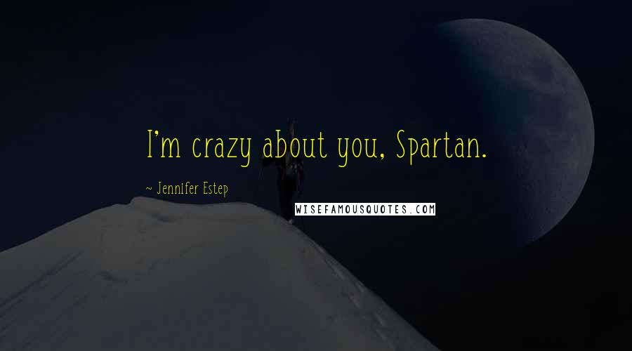 Jennifer Estep Quotes: I'm crazy about you, Spartan.
