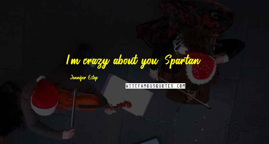 Jennifer Estep Quotes: I'm crazy about you, Spartan.
