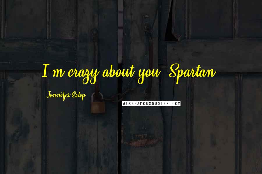 Jennifer Estep Quotes: I'm crazy about you, Spartan.