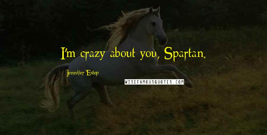 Jennifer Estep Quotes: I'm crazy about you, Spartan.