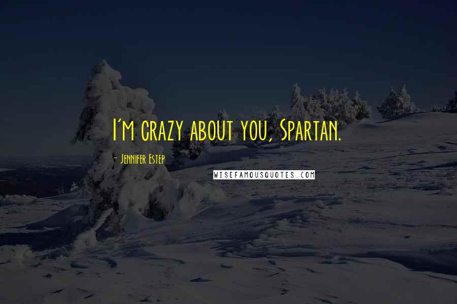 Jennifer Estep Quotes: I'm crazy about you, Spartan.