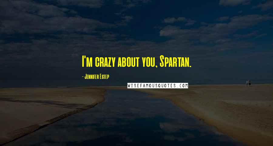Jennifer Estep Quotes: I'm crazy about you, Spartan.