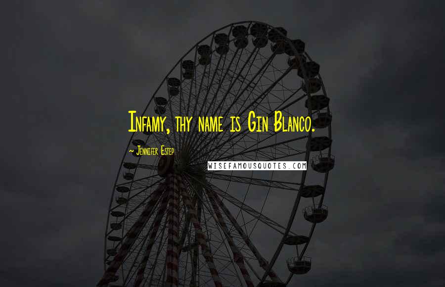 Jennifer Estep Quotes: Infamy, thy name is Gin Blanco.