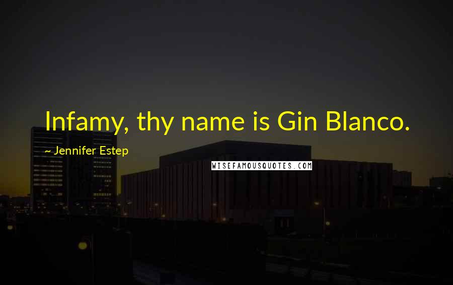 Jennifer Estep Quotes: Infamy, thy name is Gin Blanco.