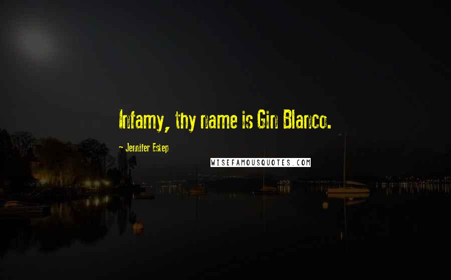 Jennifer Estep Quotes: Infamy, thy name is Gin Blanco.
