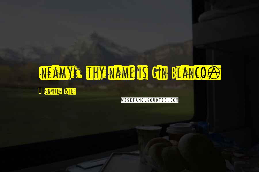 Jennifer Estep Quotes: Infamy, thy name is Gin Blanco.