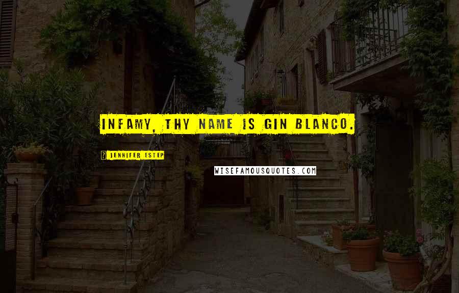 Jennifer Estep Quotes: Infamy, thy name is Gin Blanco.