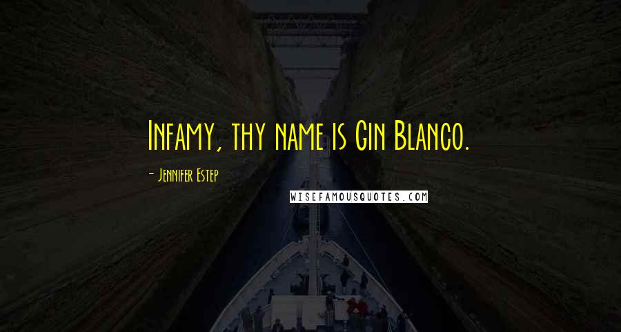 Jennifer Estep Quotes: Infamy, thy name is Gin Blanco.