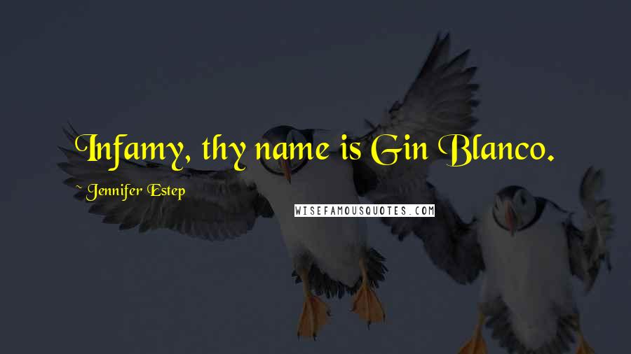 Jennifer Estep Quotes: Infamy, thy name is Gin Blanco.