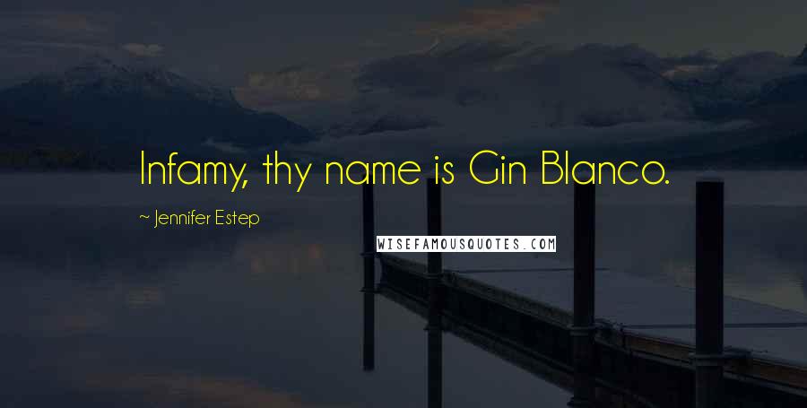 Jennifer Estep Quotes: Infamy, thy name is Gin Blanco.