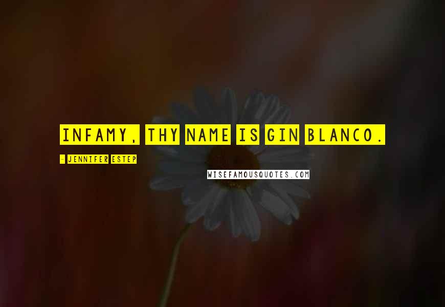 Jennifer Estep Quotes: Infamy, thy name is Gin Blanco.