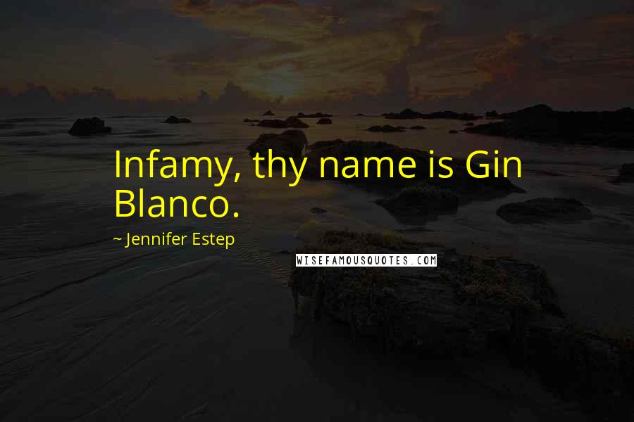 Jennifer Estep Quotes: Infamy, thy name is Gin Blanco.