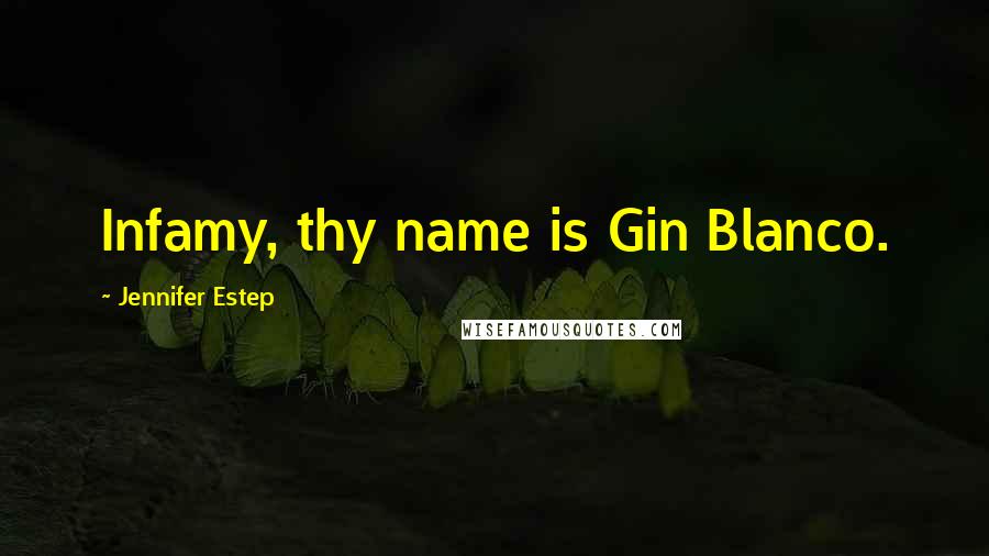 Jennifer Estep Quotes: Infamy, thy name is Gin Blanco.
