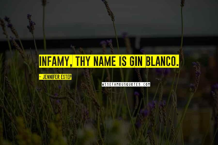 Jennifer Estep Quotes: Infamy, thy name is Gin Blanco.