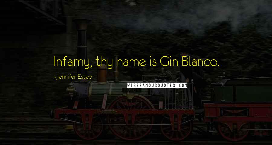Jennifer Estep Quotes: Infamy, thy name is Gin Blanco.