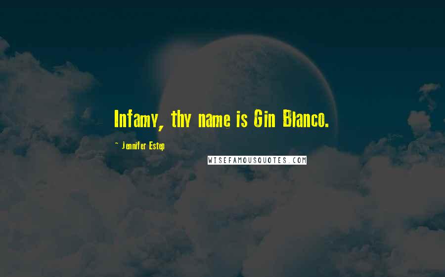 Jennifer Estep Quotes: Infamy, thy name is Gin Blanco.