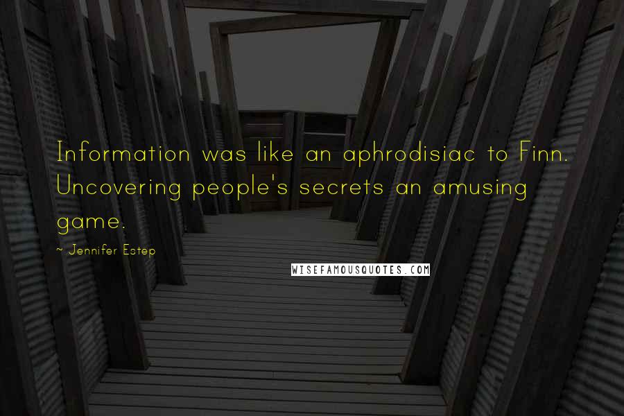 Jennifer Estep Quotes: Information was like an aphrodisiac to Finn. Uncovering people's secrets an amusing game.
