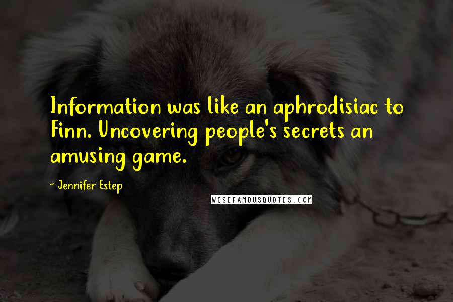 Jennifer Estep Quotes: Information was like an aphrodisiac to Finn. Uncovering people's secrets an amusing game.