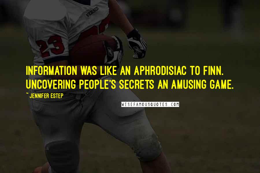 Jennifer Estep Quotes: Information was like an aphrodisiac to Finn. Uncovering people's secrets an amusing game.