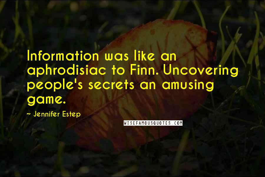 Jennifer Estep Quotes: Information was like an aphrodisiac to Finn. Uncovering people's secrets an amusing game.