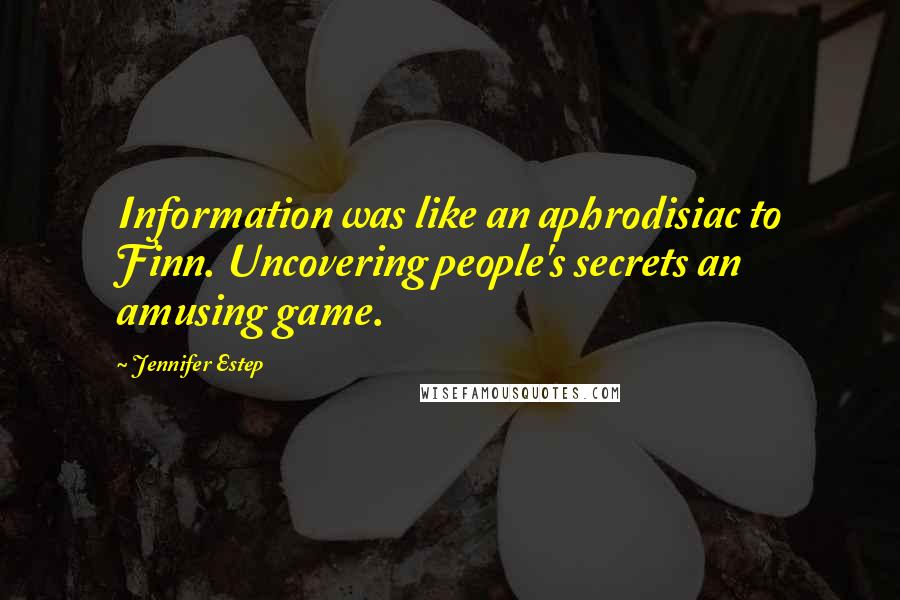 Jennifer Estep Quotes: Information was like an aphrodisiac to Finn. Uncovering people's secrets an amusing game.