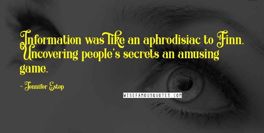 Jennifer Estep Quotes: Information was like an aphrodisiac to Finn. Uncovering people's secrets an amusing game.